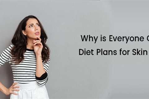 Why Is Everyone Obsessed With Diet Plans For Skin Improvement?
