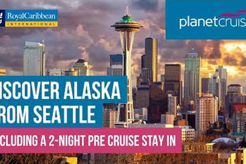 Cruise from Seattle with Royal Caribbean | Book by 30th April &amp; Receive £100 OFF pp* | Planet..
