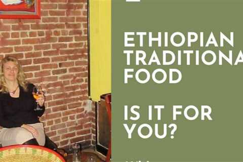 Ethiopian Traditional Foods - Are they for you?