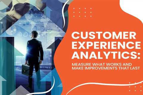 Customer Experience Analytics: Measure What Works and Make Improvements That Last