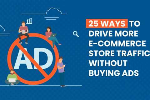 25 Ways To Drive More E-commerce Store Traffic Without Buying Ads