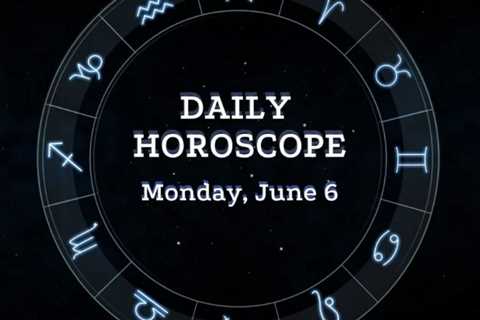 Your Daily Horoscope: June 6, 2022