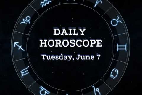 Your Daily Horoscope: June 7, 2022