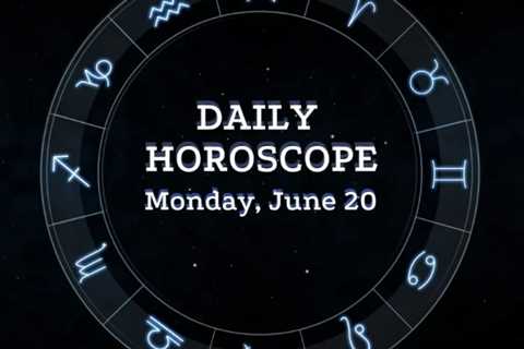 Your Daily Horoscope: June 20, 2022