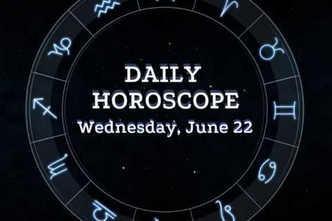 Your Daily Horoscope: June 22, 2022