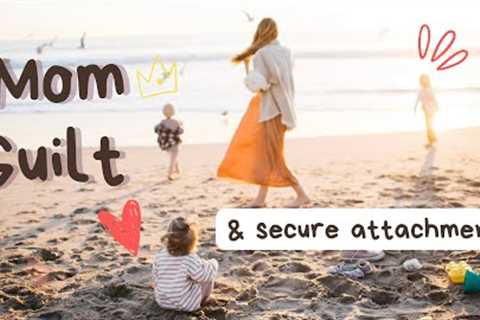 Mom Guilt + Secure Attachment with Your Baby