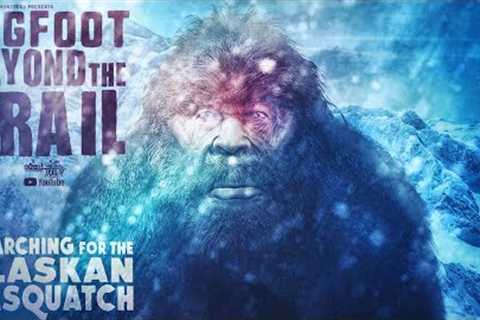 Searching for the Alaskan Sasquatch (New Bigfoot Evidence Documentary) - Beyond the Trail
