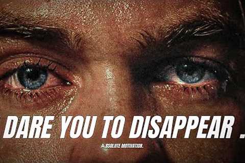 I DARE YOU TO DISAPPEAR UNTIL YOU COME BACK A DISCIPLINED MONSTER - Motivational Speech Compilation