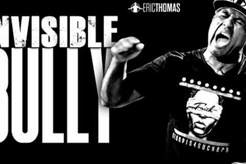 INVISIBLE BULLY - Best Motivational Speech (Eric Thomas)