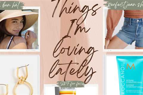 Things I’m loving lately (summer edition)