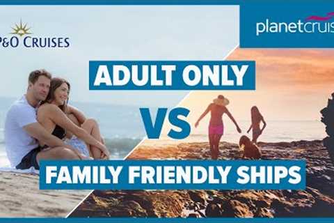 P&amp;O Cruises Adult Only Vs Family-Friendly Ships | Planet Cruise
