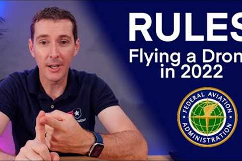 What are the rules to fly your drone in 2022?