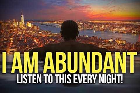 I AM ABUNDANT &amp; WEALTHY Money Affirmations For Success &amp; Wealth - Listen Every Night!