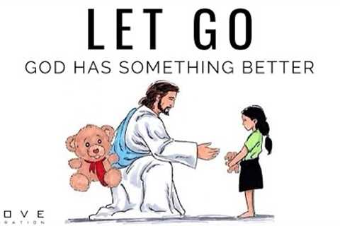 LET GO | God Has Something Better - Inspirational &amp; Motivational Video