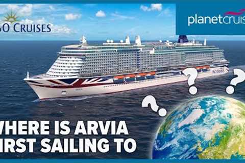 P&amp;O Cruises Arvia Maiden Season | Where will Arvia be sailing to first? | Planet Cruise