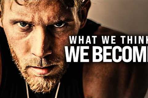 WHAT WE THINK WE BECOME | Powerful Motivational Speech Compilation