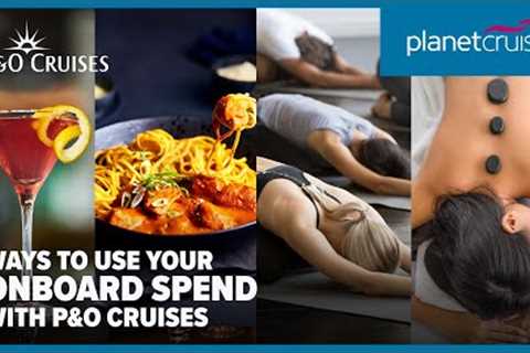 How you can use your onboard spend with P&amp;O Cruises | Planet Cruise