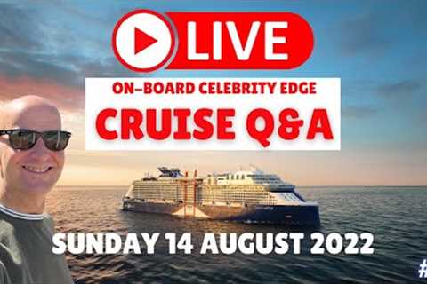 LIVE CRUISE Q&amp;A FROM CELEBRITY EDGE. Sunday 14 August 2022