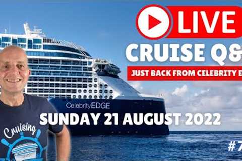 LIVE CRUISE Q&amp;A HOUR #72. Just back From Celebrity Edge. Sunday 21 August 2022