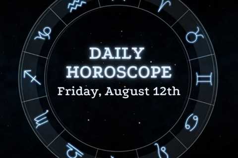 Your Daily Horoscope: August 12, 2022