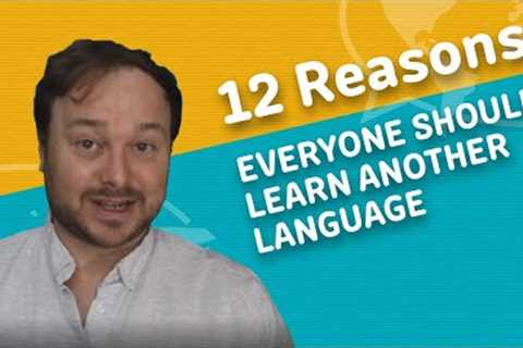 12 Reasons Everyone Should Learn Another Language