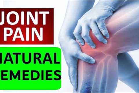 11 Natural Remedies and Treatment for Joint &amp; Knee Pain | Natural Arthritis Pain Relief