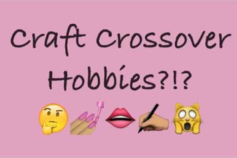 Crossover Crafts &amp; Hobbies? 🖌💄💅🎨🖍