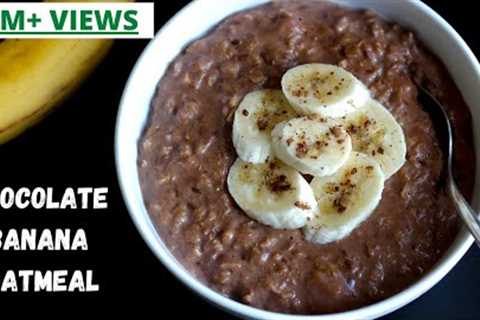 THE BEST OATMEAL RECIPE | HEALTHY JUNK FREE BREAKFAST IDEAS FOR WITH OATS | CHOCOLATE BANANA OATMEAL