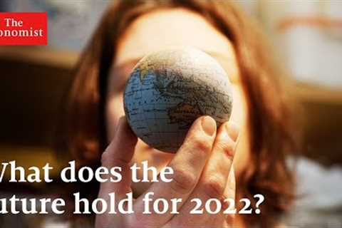 The World Ahead 2022: five stories to watch out for