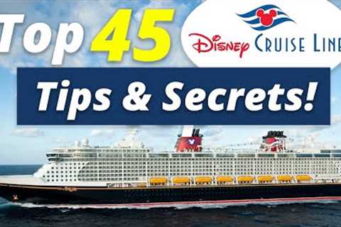 TOP 45 Disney Cruise Line Tips &amp; Secrets!