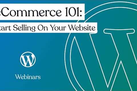 WordPress.com Webinar: eCommerce 101: Start Selling On Your Website