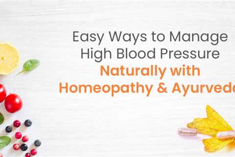 Easy Ways To Manage High Blood Pressure Naturally With Homeopathy And Ayurveda
