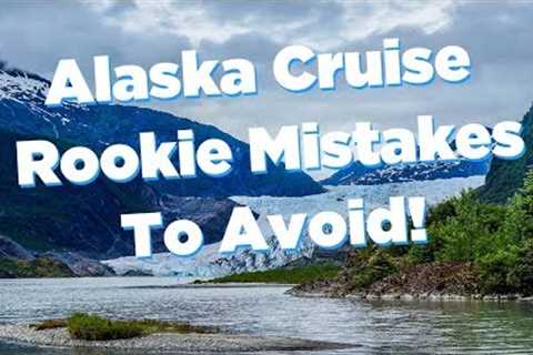 Alaska cruise mistakes to avoid!