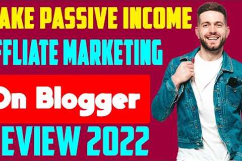Make Passive Income From Affiliate Marketing On Blogger 2022