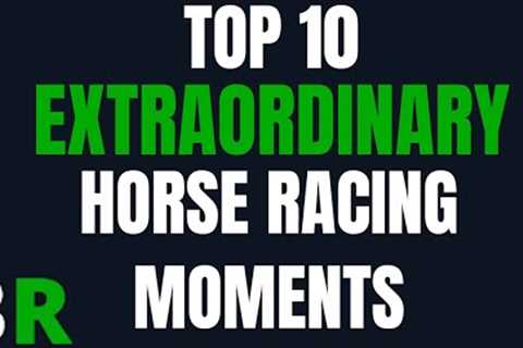 Top 10 Extraordinary Horse Racing Moments | British Racecourses