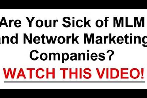 Are You Tired of MLM and Network Marketing Companies - WATCH THIS!