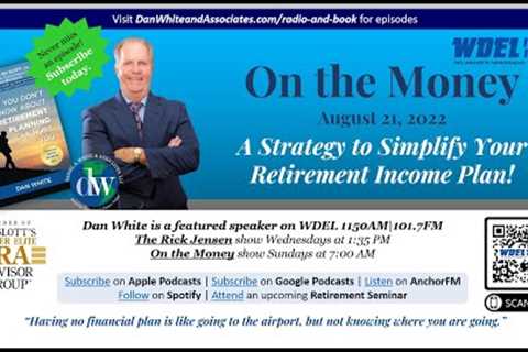 On the Money: A Strategy to Simplify Your Retirement Income Plan! (August 21, 2022)
