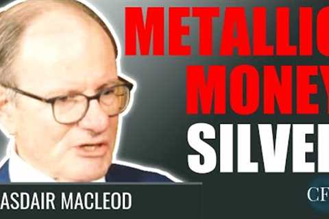 Alasdair MacLeod: Metallic Money In The Form Of Gold And Silver
