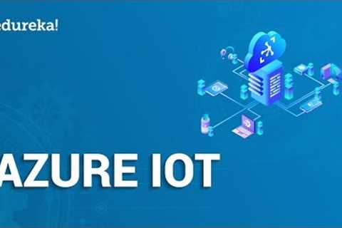 Introduction to Azure IoT | Azure IoT Tutorial For Beginners | Edureka