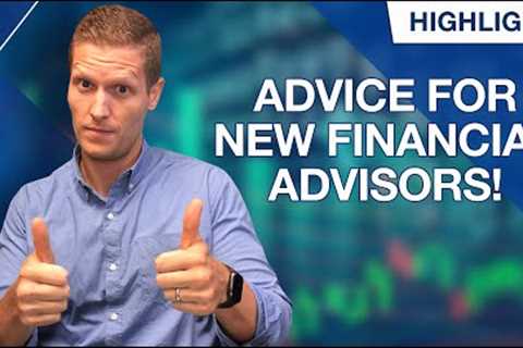 Here is Our Advice to New Financial Advisors...