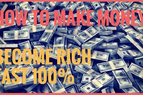 How to Make Money   Become RICH FAST 100%
