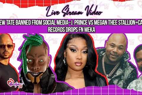 Andrew Tate banned from social media~J. Prince VS Megan Thee Stallion+Capitol Records drops FN Meka