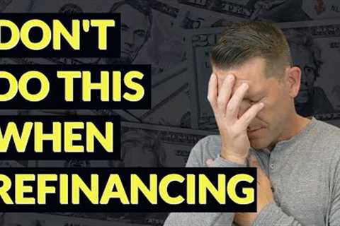 5 Mistakes to AVOID when refinancing - NEW Mortgage Refinance Update