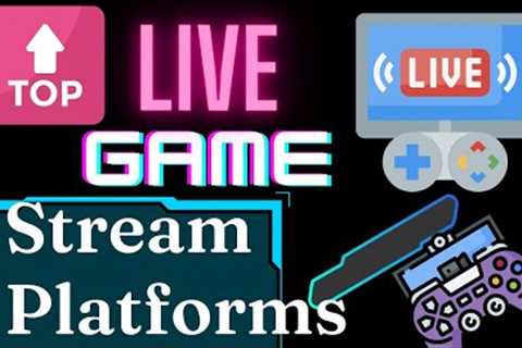 Top Live Game Stream Platforms in 2022