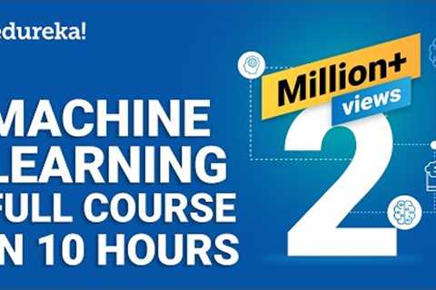 Machine Learning Full Course - Learn Machine Learning 10 Hours | Machine Learning Tutorial | Edureka