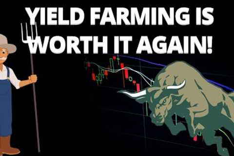 Yield Farming Is Worth It Again!