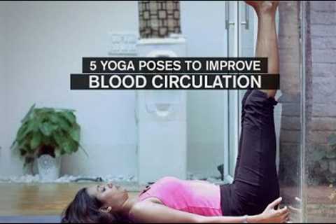 5 Yoga Poses to Improve Blood Circulation