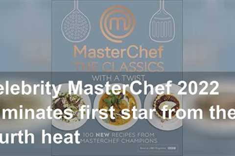 Celebrity MasterChef 2022 eliminates first star from the fourth heat