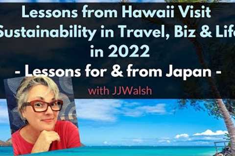 Back in Japan - Lessons from Hawaii Visit for Sustainability in Travel, Biz &amp; Life in 2022 |..