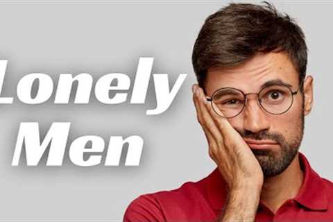The Rise of LONELY &amp; SINGLE Men...